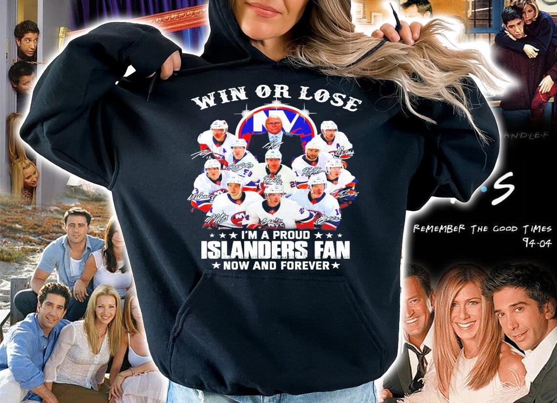 Win or lose I'm a proud New York Islanders fan now and forever signature shirt hoodie
