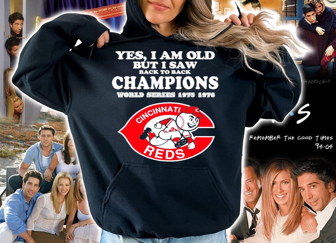 Cincinnati Reds Yes I am old but I saw back to back Champions world series 1975 1976 shirt hoodie