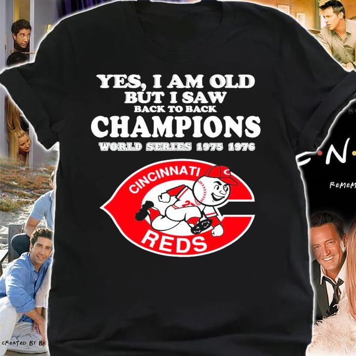 Cincinnati Reds Yes I am old but I saw back to back Champions world series 1975 1976 shirt shirt