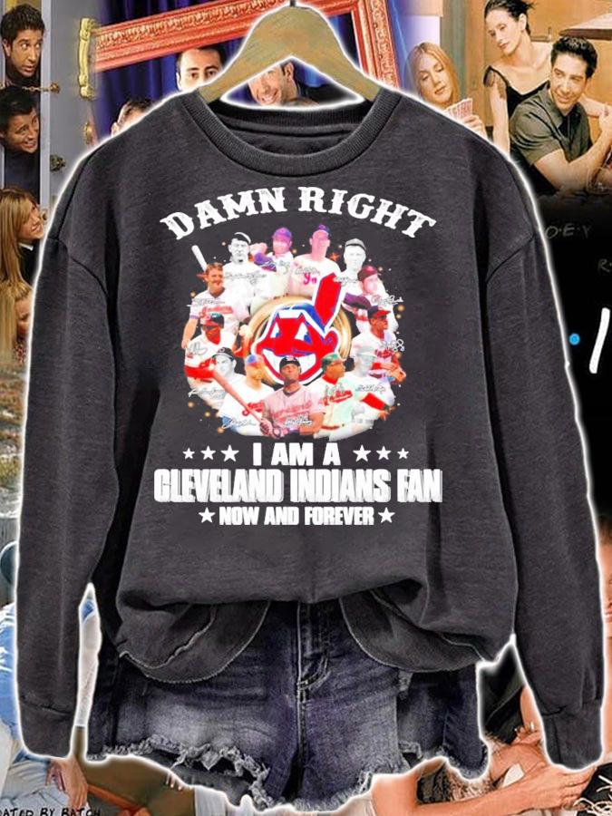 Damn right I am a Cleveland Indians fan now and forever t-shirt sweatshirt