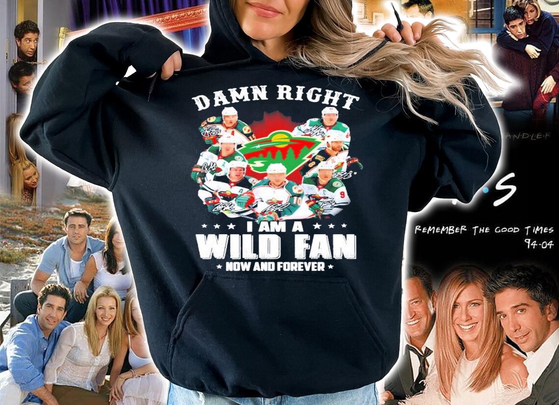 Damn Right I am a Wild Fan now and forever shirt hoodie