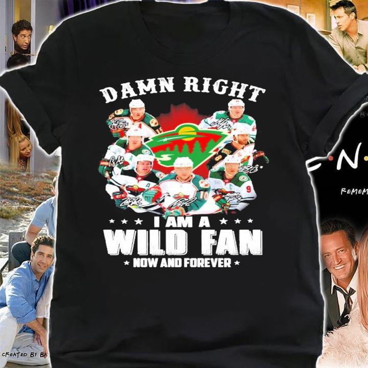 Damn Right I am a Wild Fan now and forever shirt shirt