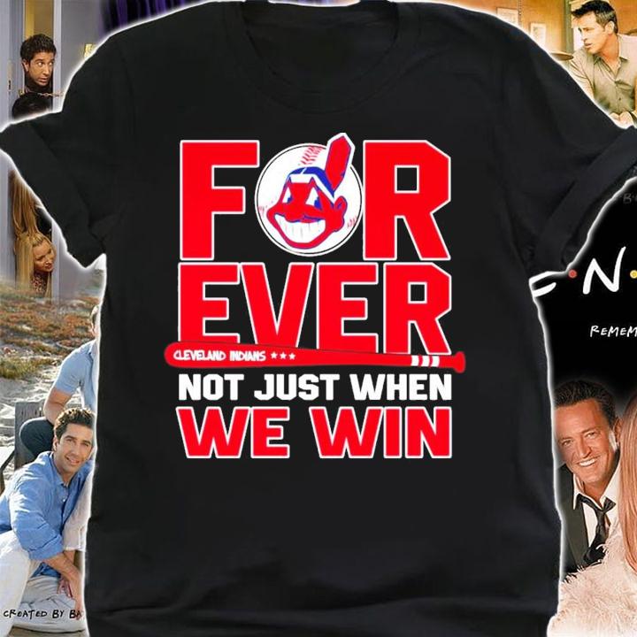 Forever Cleveland Indians not just when we win shirt shirt
