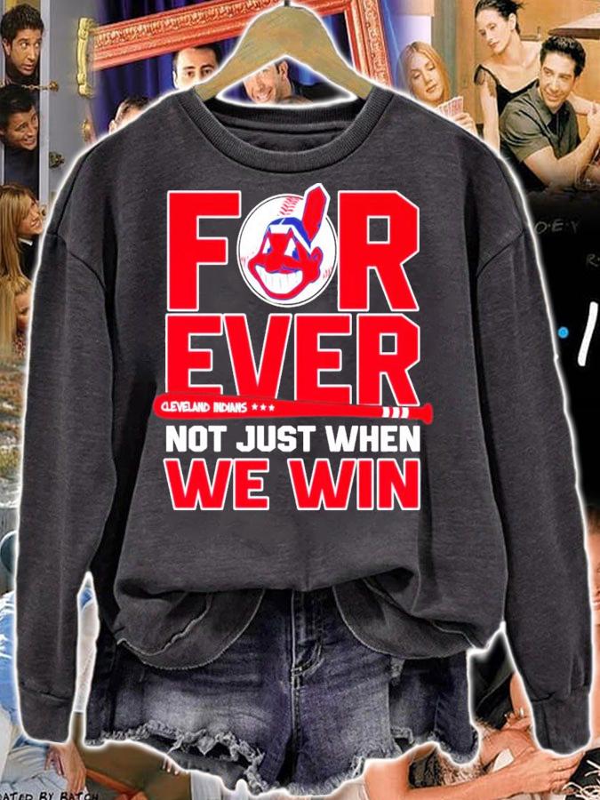 Forever Cleveland Indians not just when we win shirt sweatshirt
