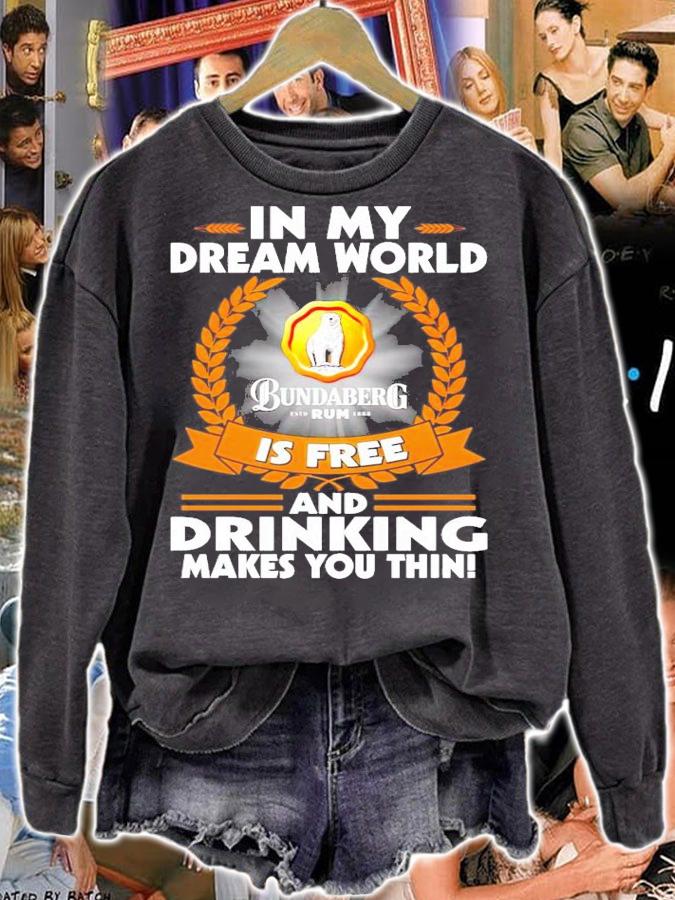 In my dream world Bundaberg Rum is free and drinking makes you thin shirt sweatshirt