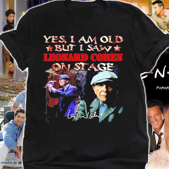 Yes I am old but I saw Leonard Cohen on stage signature t-shirt