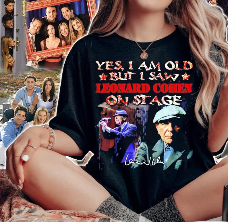 Yes I am old but I saw Leonard Cohen on stage signature t-shirt