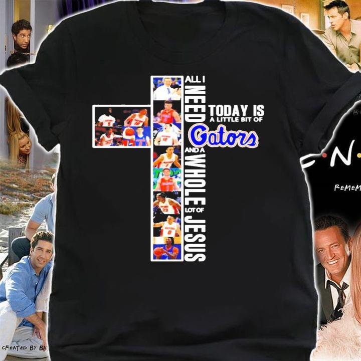 All I need today is a little bit of Gators and a whole lot of Jesus shirt shirt