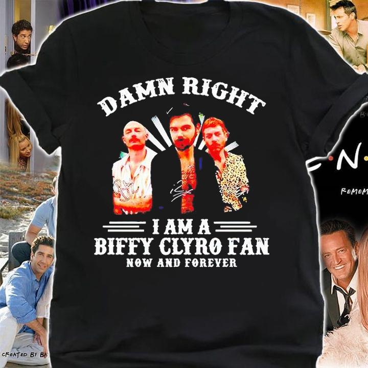 Damn right I am a Biffy Clyro fan now and forever T-shirt