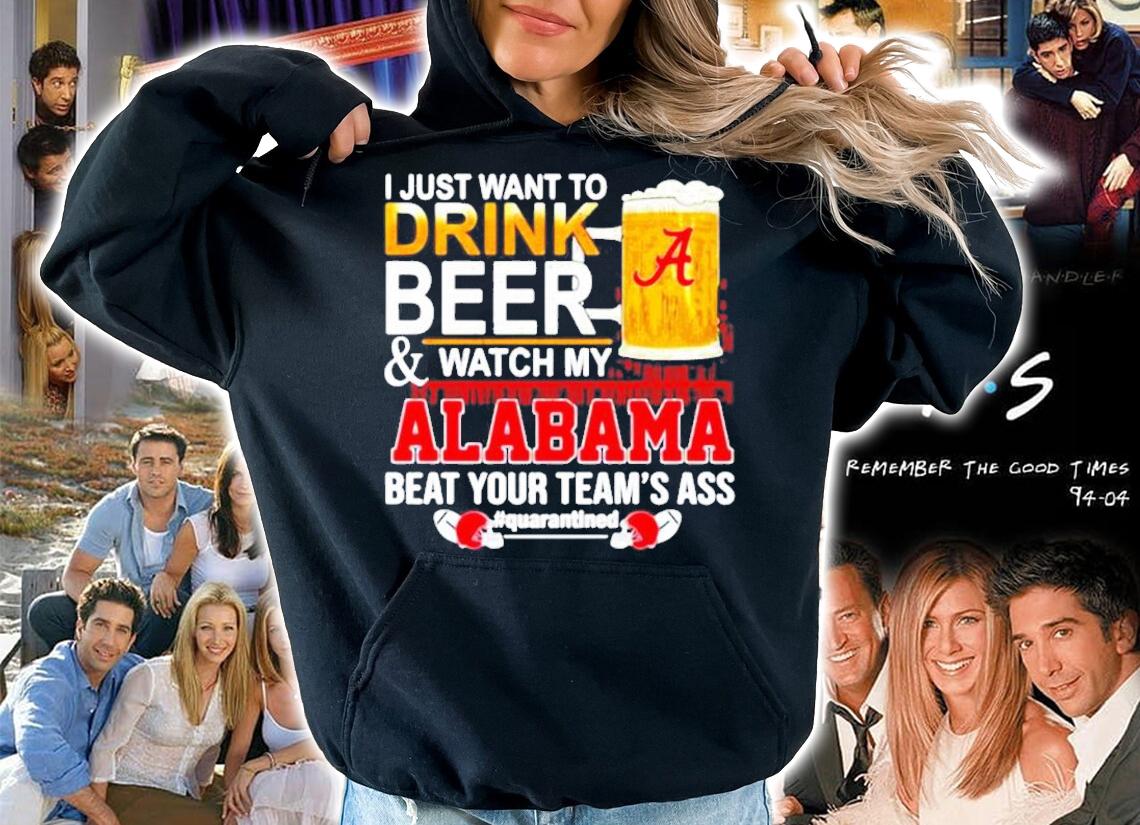 I just want to drink beer and watch my Alabama beat your teams ass Quarantined 52 24 Ohio State shirt hoodie