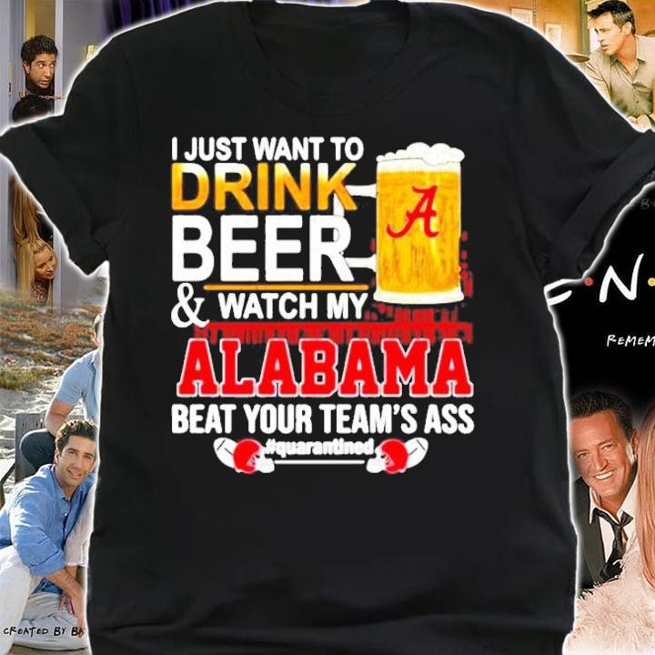 I just want to drink beer and watch my Alabama beat your teams ass Quarantined 52 24 Ohio State shirt shirt