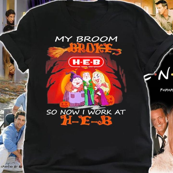 My broom broke so now I work at H-E-B Halloween shirt