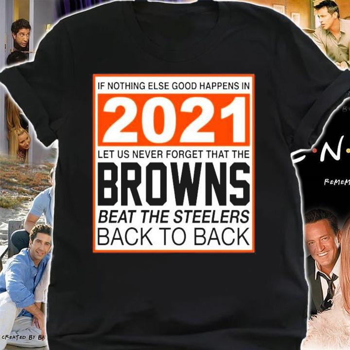 Nothing else good happens in 2021 Browns beat Steelers shirt shirt