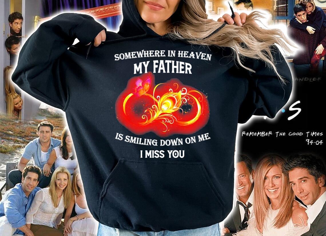 Somewhere in heaven my father is smiling down on me I miss you shirt hoodie