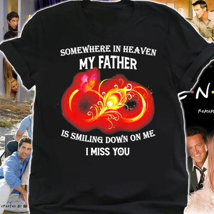 Somewhere in heaven my father is smiling down on me I miss you shirt shirt