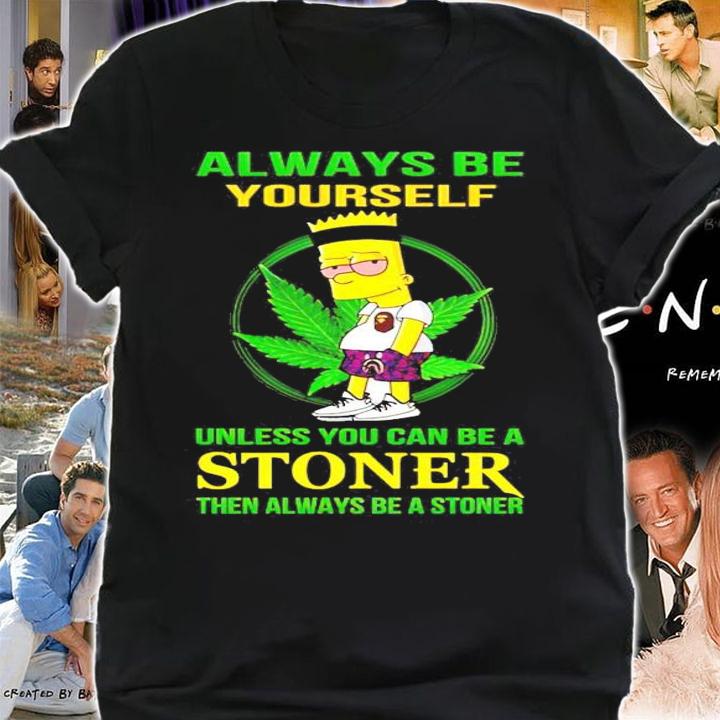 The Bart Simpson weed always be yourself unless you can be a stoner shirt