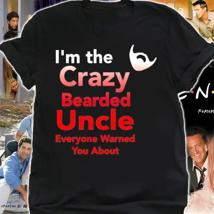 Im the crazy bearded uncle everyone warned you about shirt shirt