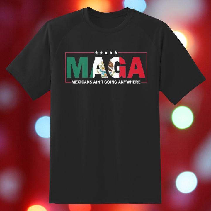 Maga Mexicans Aint Going Anywhere T-Shirt