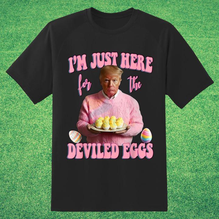 Im Just Here For The Deviled Eggs Funny Easter Trump T-Shirt