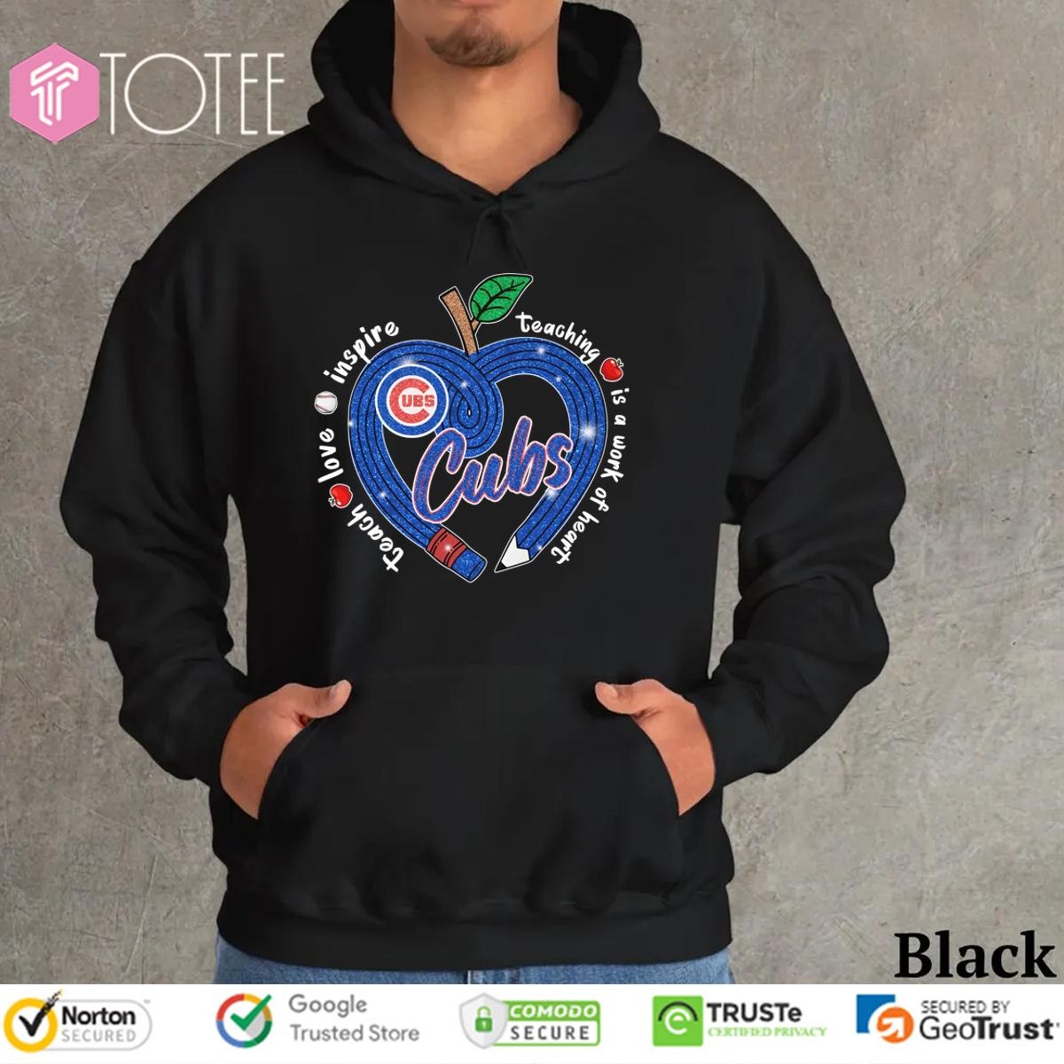 Chicago Cubs Teach Love Inspire Teaching Is A Work Of Heart Hoodie